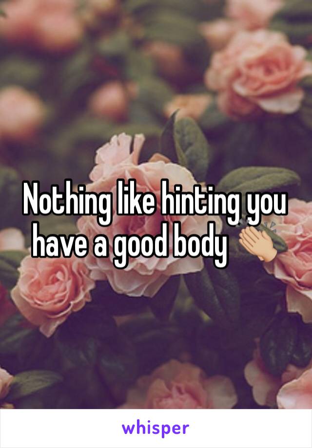 Nothing like hinting you have a good body 👏🏼