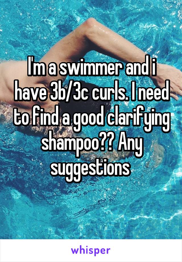 I'm a swimmer and i have 3b/3c curls. I need to find a good clarifying shampoo?? Any suggestions 
