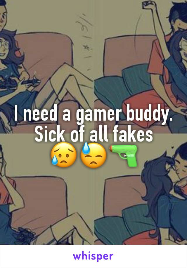 I need a gamer buddy. Sick of all fakes
😥😓🔫