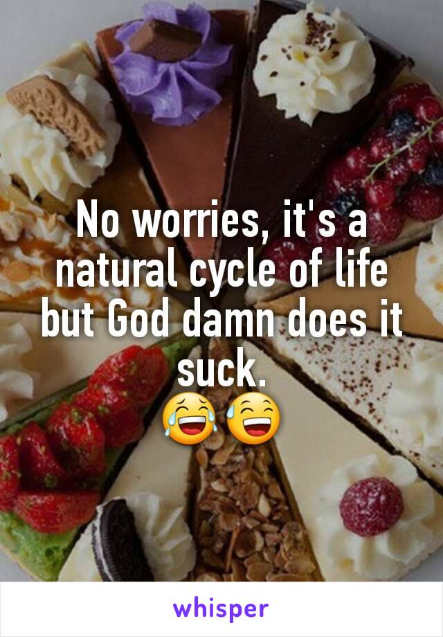 No worries, it's a natural cycle of life but God damn does it suck.
😂😅