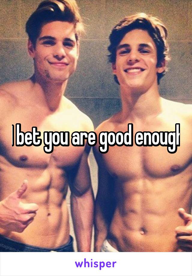 I bet you are good enough