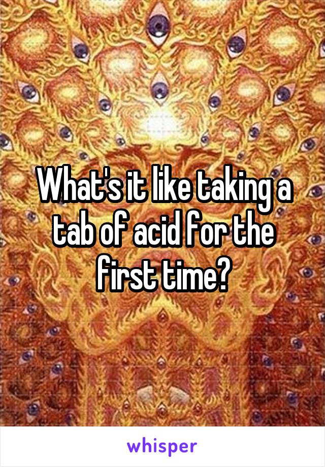 What's it like taking a tab of acid for the first time?