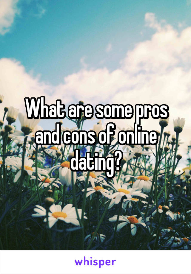 What are some pros and cons of online dating?