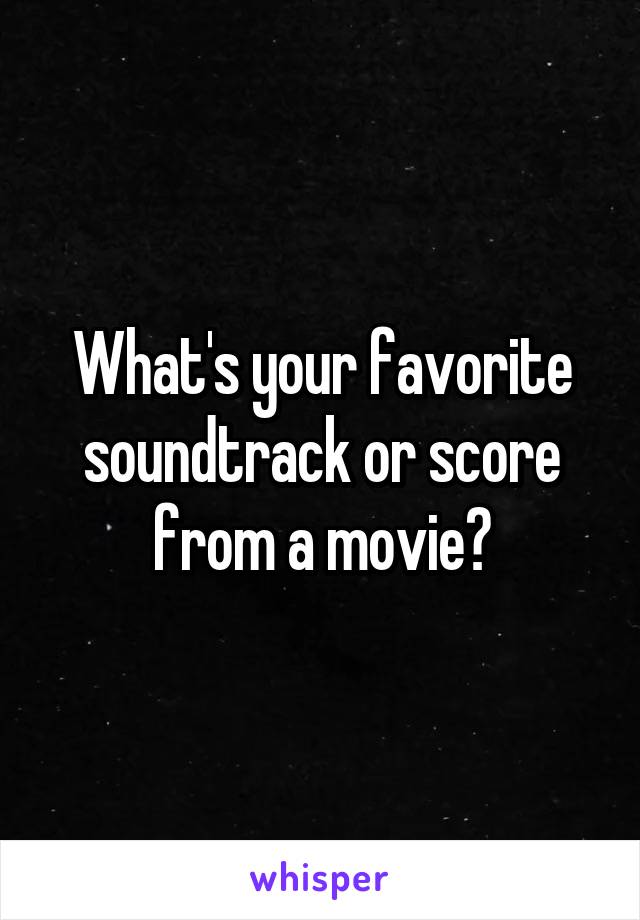 What's your favorite soundtrack or score from a movie?