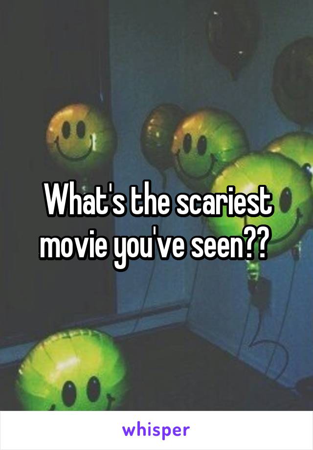 What's the scariest movie you've seen?? 