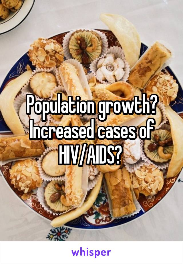 Population growth? Increased cases of HIV/AIDS? 