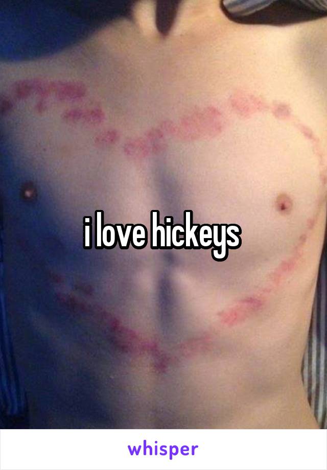 i love hickeys 