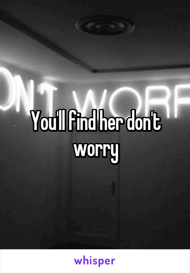 You'll find her don't worry