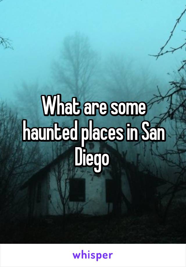 What are some haunted places in San Diego 