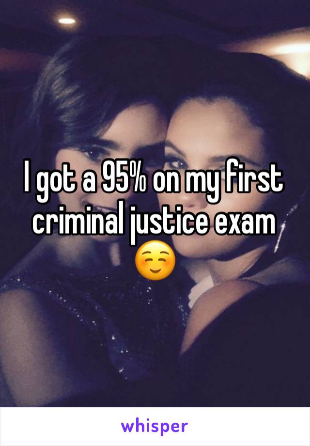 I got a 95% on my first criminal justice exam ☺️