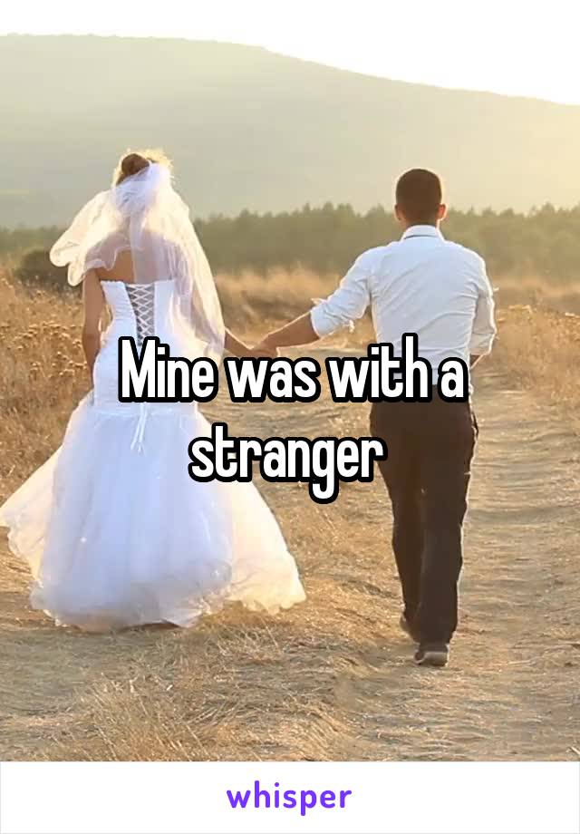 Mine was with a stranger 