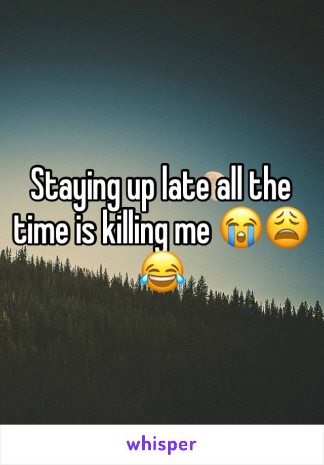 Staying up late all the time is killing me 😭😩😂