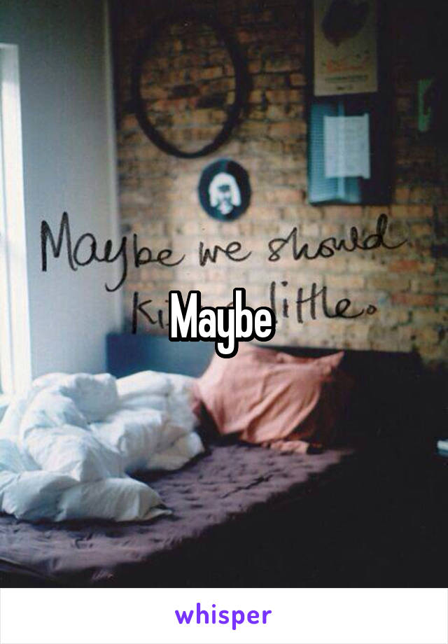 Maybe 