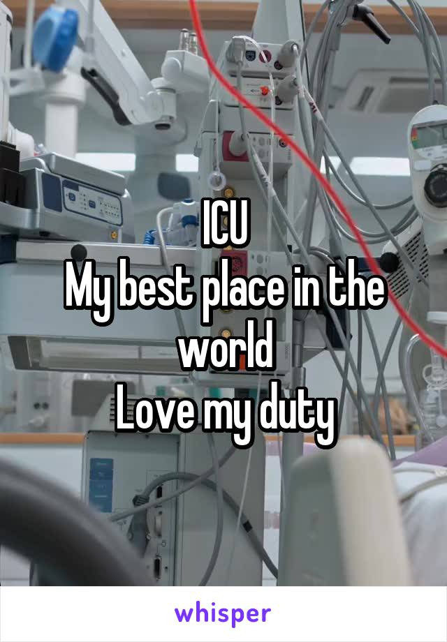 ICU
My best place in the world
Love my duty