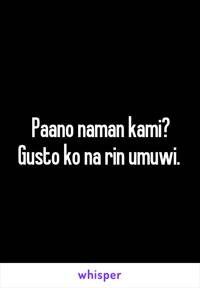 Paano naman kami? Gusto ko na rin umuwi. 