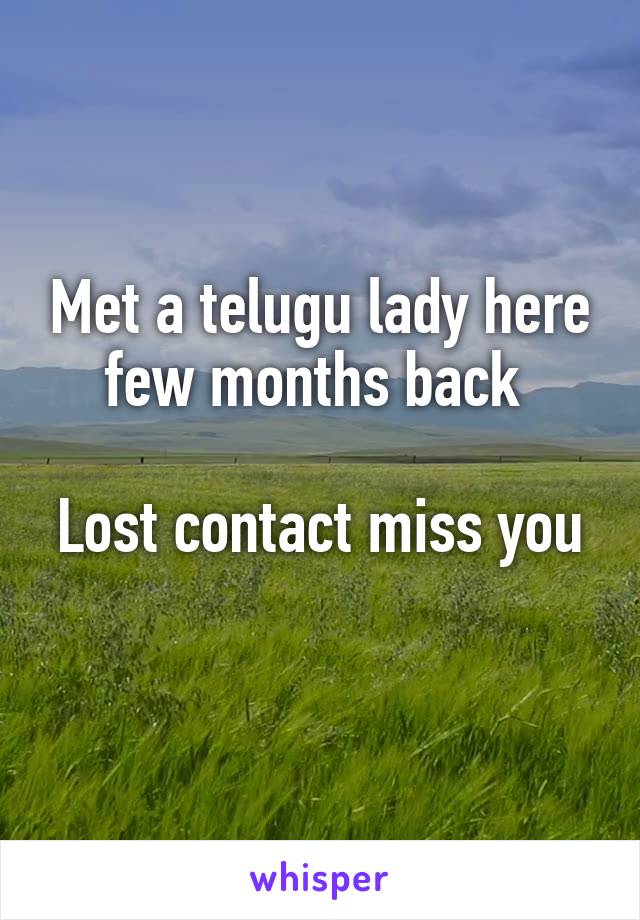 Met a telugu lady here few months back 

Lost contact miss you
