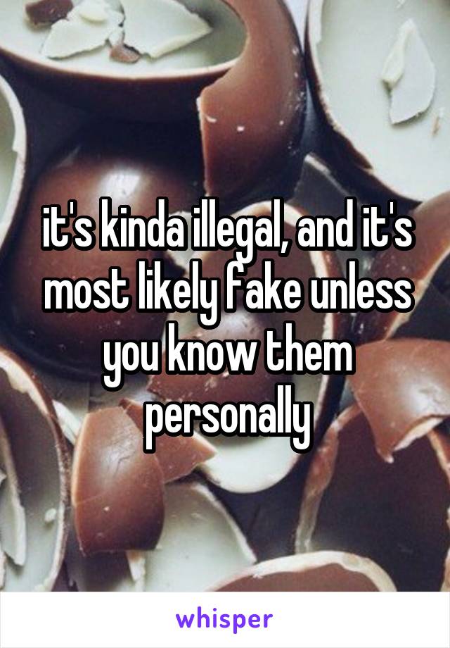 it's kinda illegal, and it's most likely fake unless you know them personally