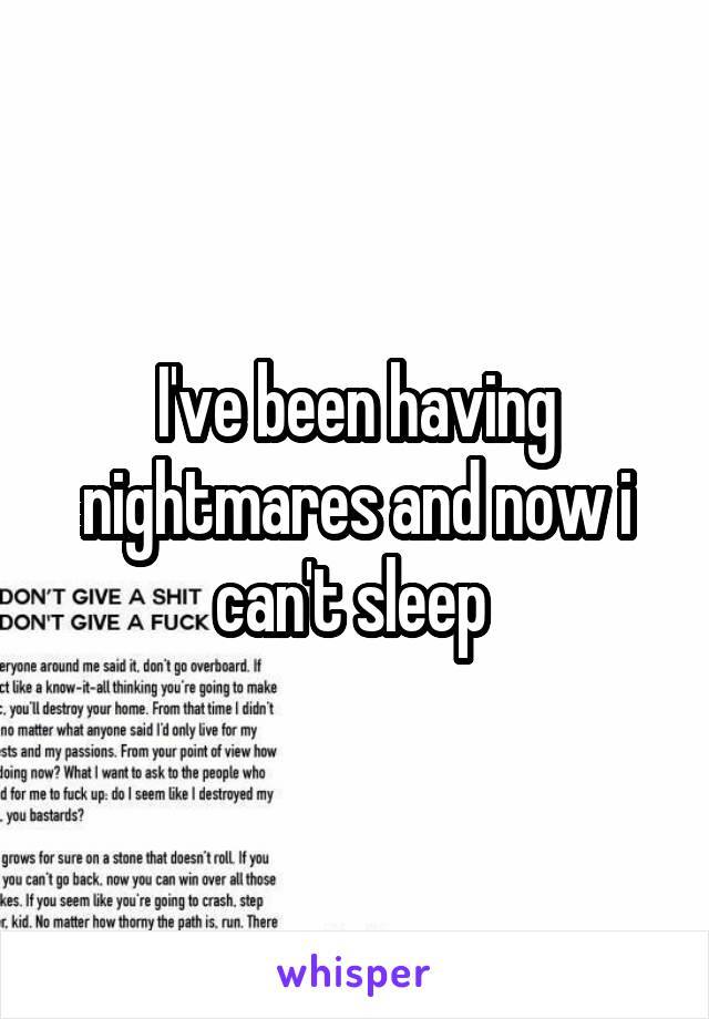 I've been having nightmares and now i can't sleep 