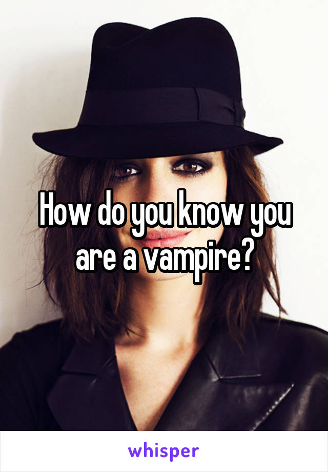 How do you know you are a vampire?