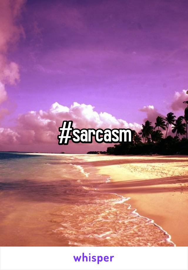 #sarcasm