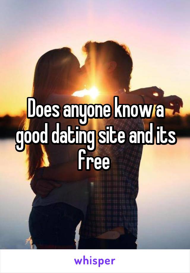 Does anyone know a good dating site and its free 