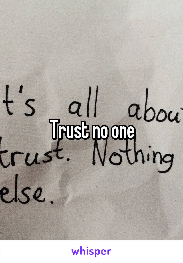 Trust no one