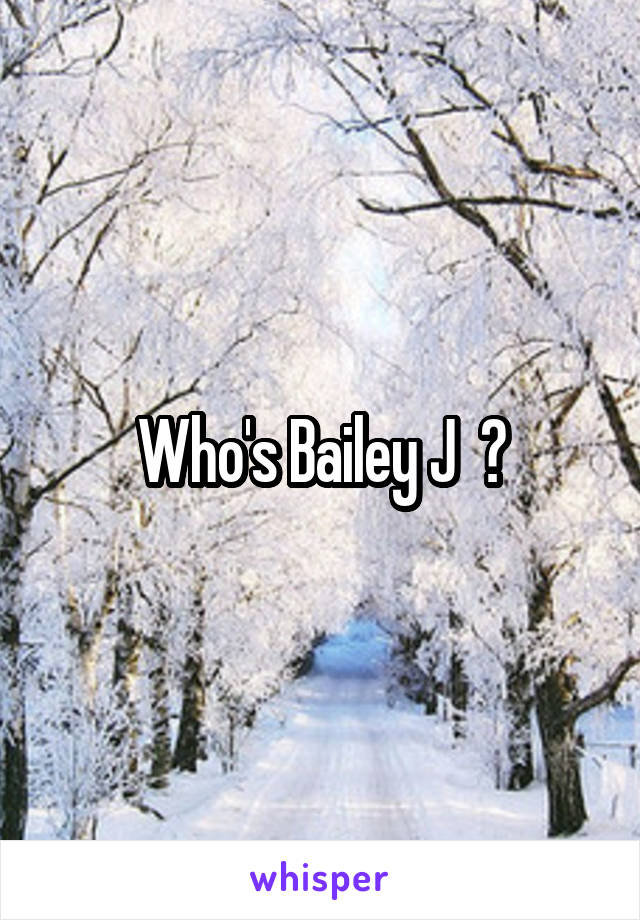 Who's Bailey J  ?