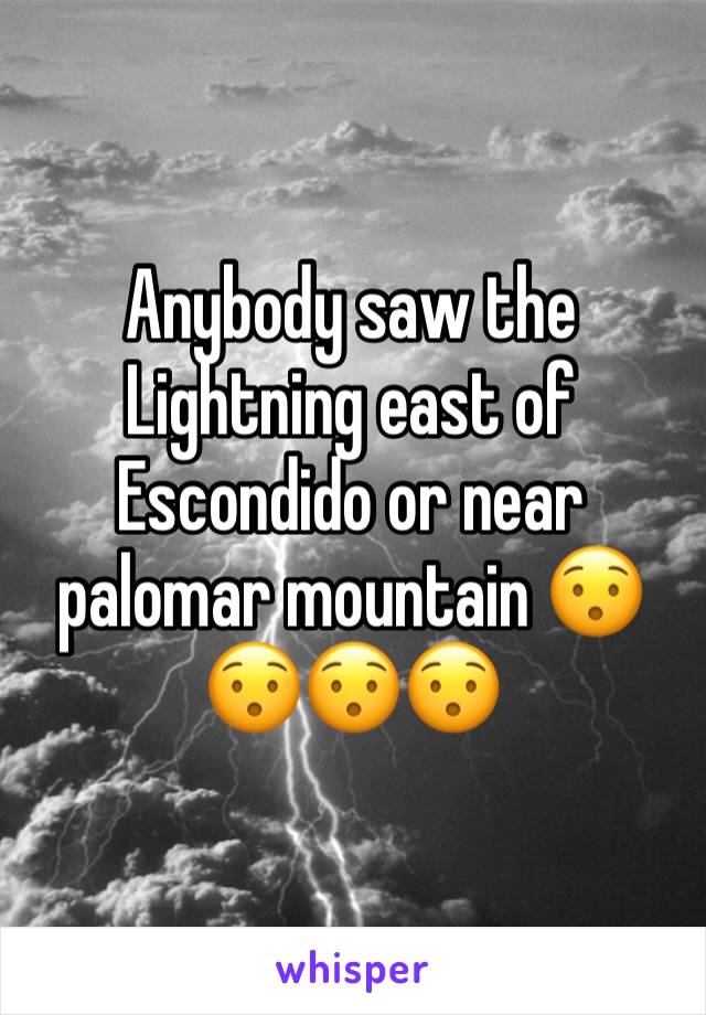 Anybody saw the Lightning east of Escondido or near palomar mountain 😯😯😯😯