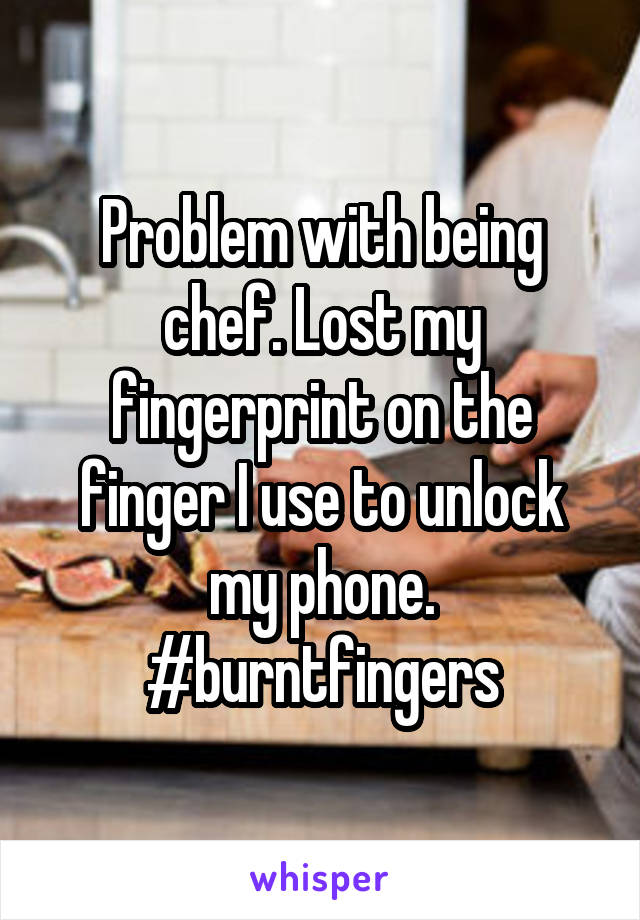 Problem with being chef. Lost my fingerprint on the finger I use to unlock my phone. #burntfingers