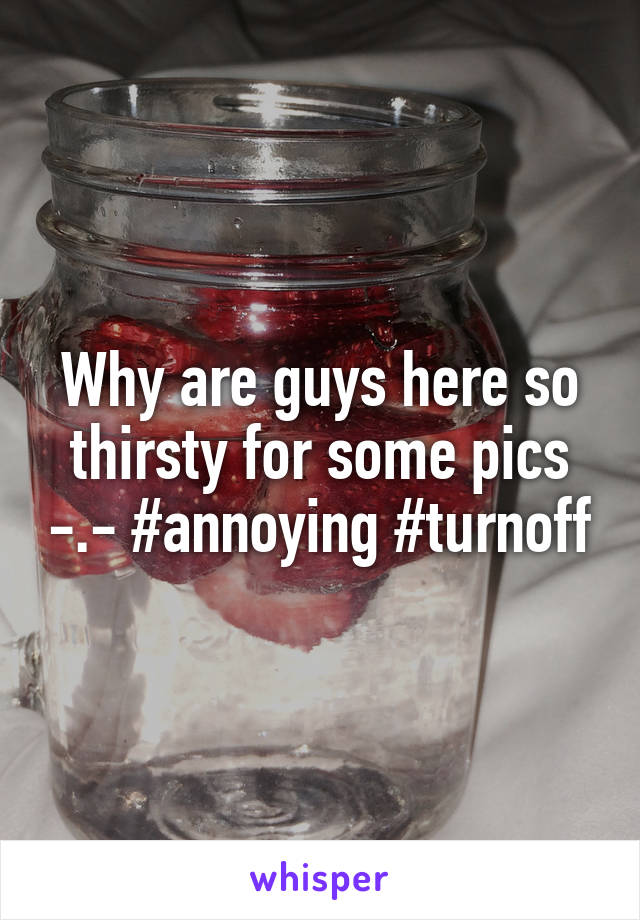 Why are guys here so thirsty for some pics -.- #annoying #turnoff