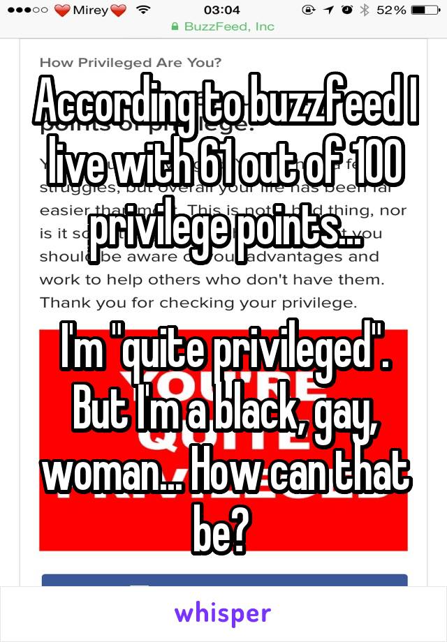 According to buzzfeed I live with 61 out of 100 privilege points...

I'm "quite privileged". But I'm a black, gay, woman... How can that be? 