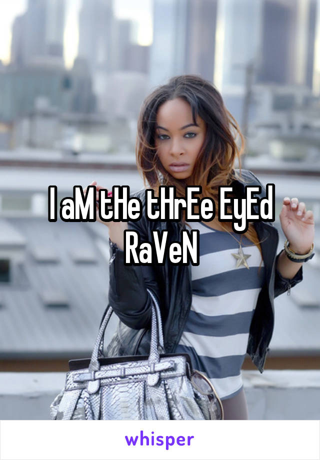 I aM tHe tHrEe EyEd RaVeN