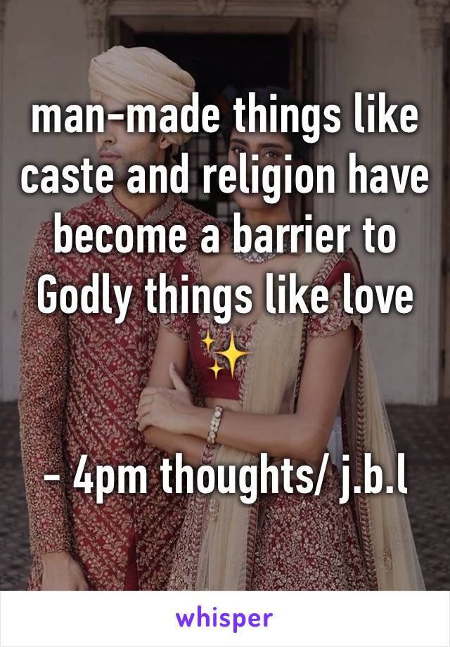 man-made things like caste and religion have become a barrier to Godly things like love ✨

- 4pm thoughts/ j.b.l