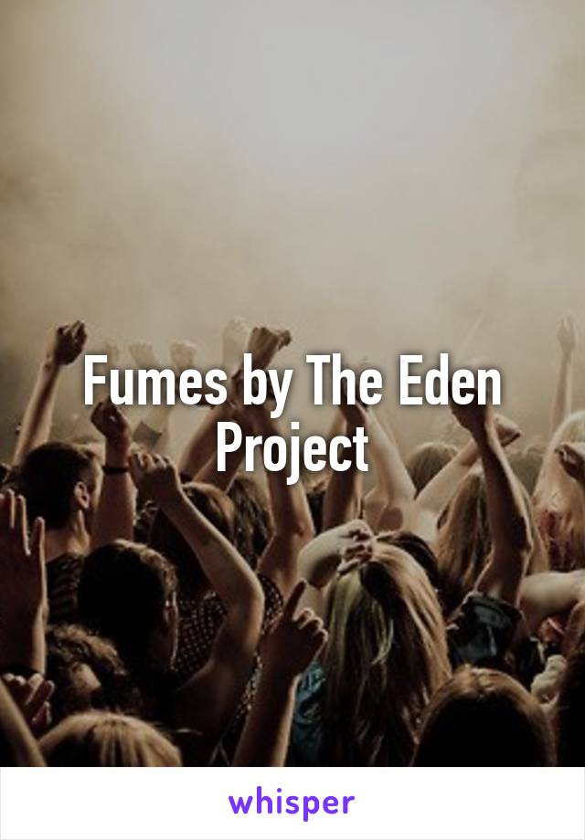 Fumes by The Eden Project