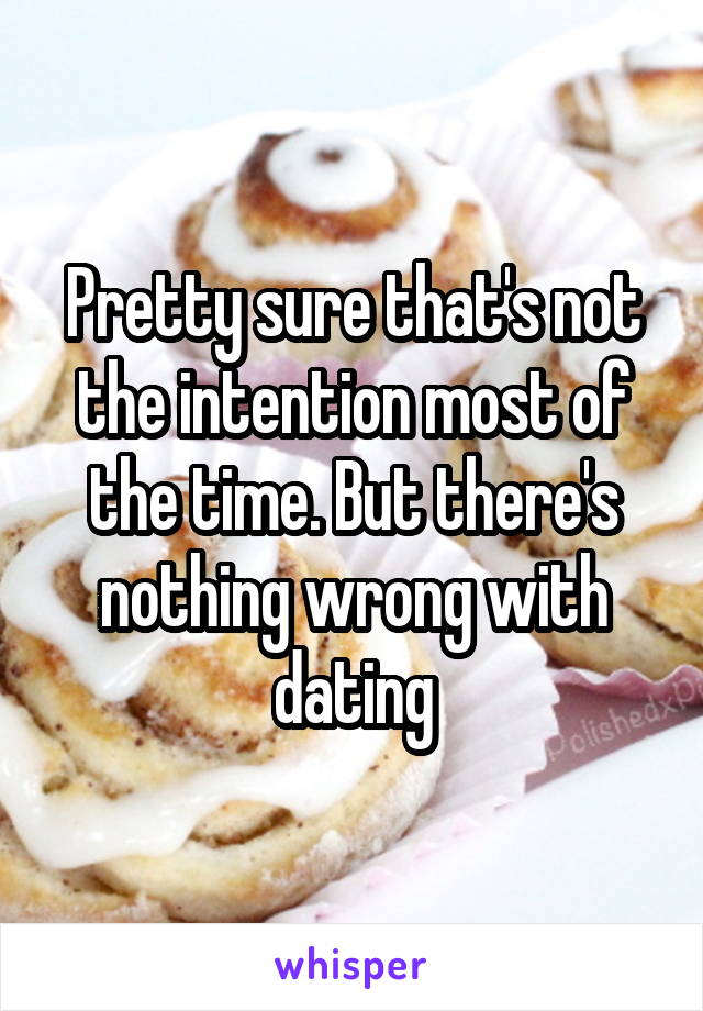 Pretty sure that's not the intention most of the time. But there's nothing wrong with dating