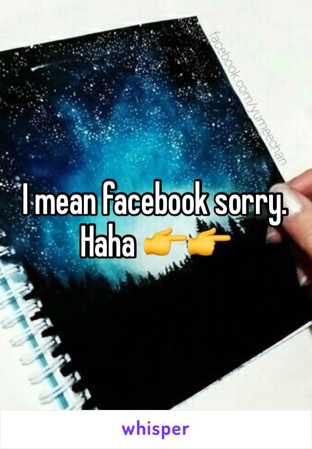 I mean facebook sorry. Haha 👉👉