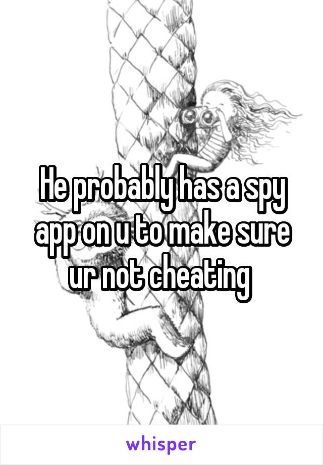 He probably has a spy app on u to make sure ur not cheating 