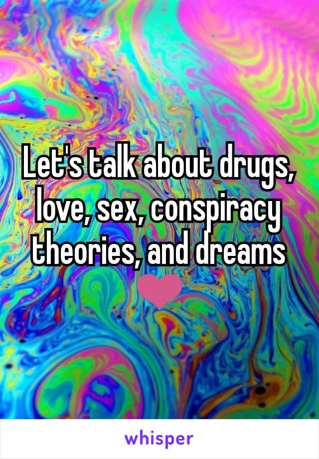 Let's talk about drugs, love, sex, conspiracy theories, and dreams ❤️