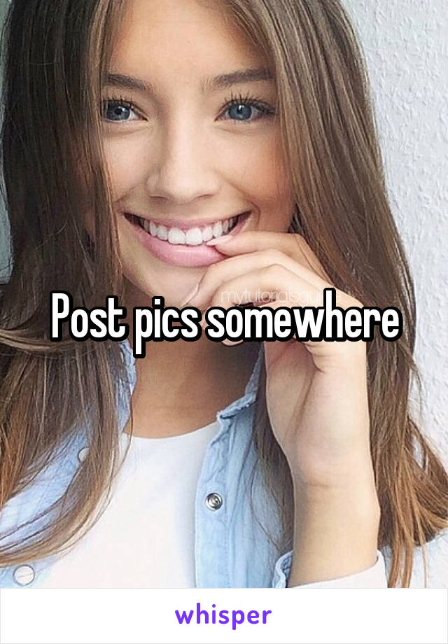 Post pics somewhere