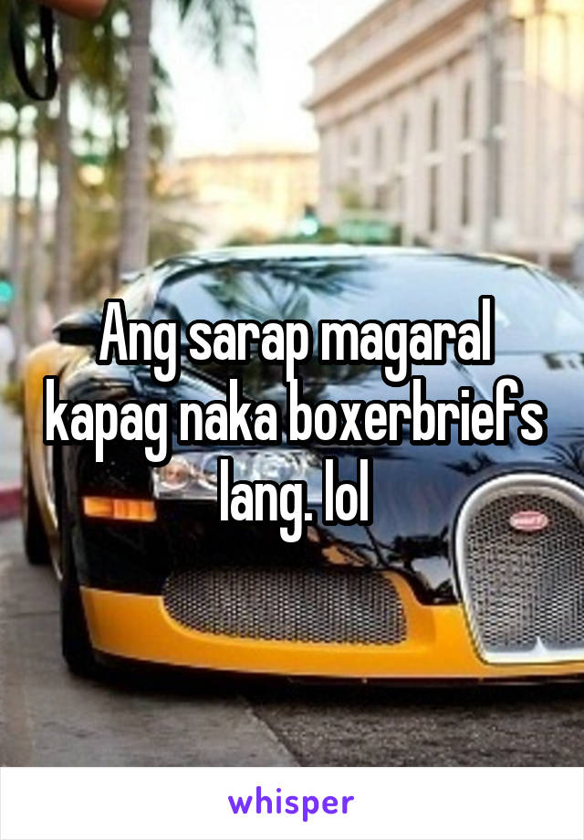 Ang sarap magaral kapag naka boxerbriefs lang. lol