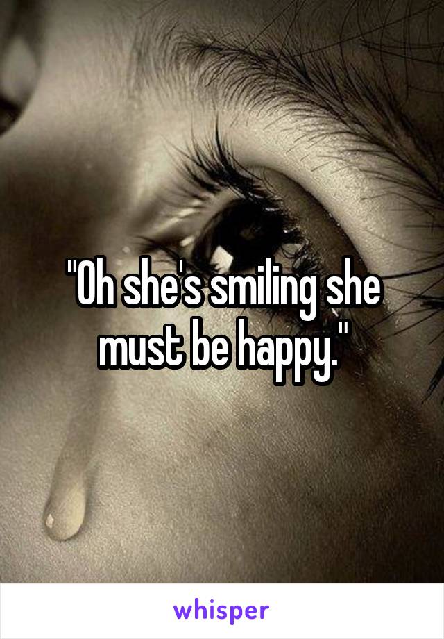 "Oh she's smiling she must be happy."