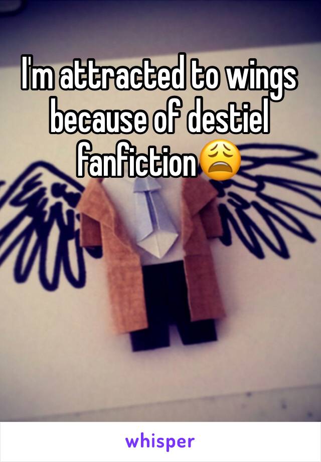 I'm attracted to wings because of destiel fanfiction😩