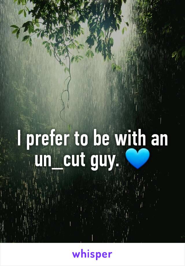 I prefer to be with an un_cut guy. 💙