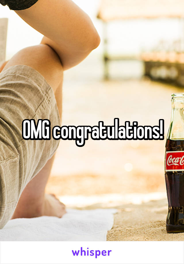 OMG congratulations!