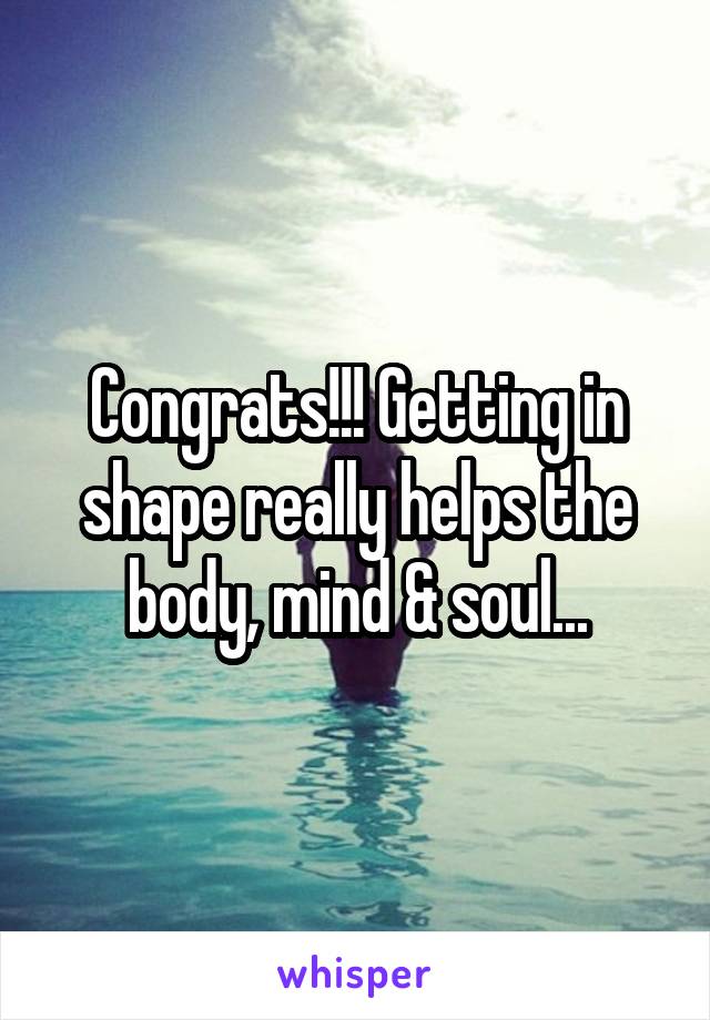 Congrats!!! Getting in shape really helps the body, mind & soul...