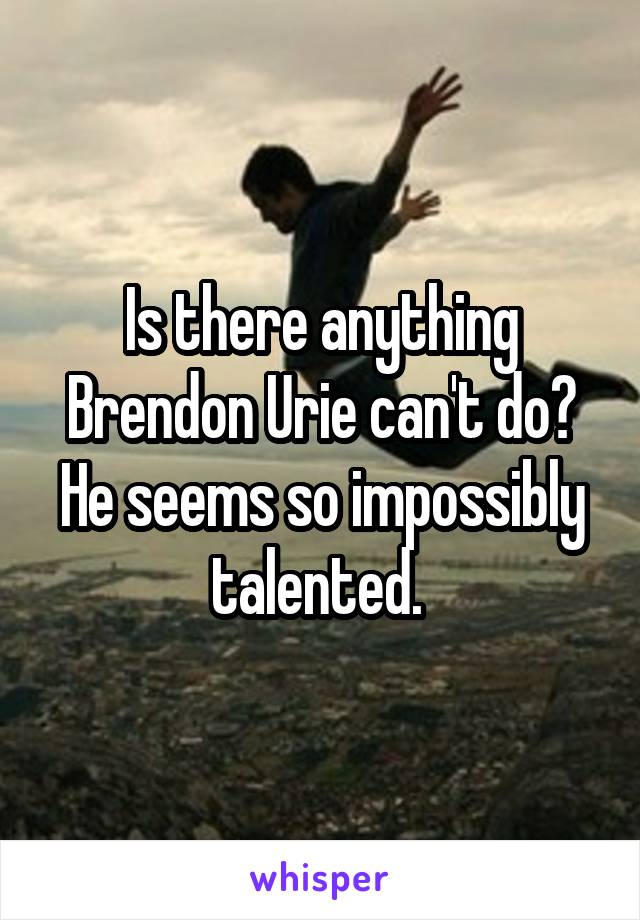 Is there anything Brendon Urie can't do? He seems so impossibly talented. 