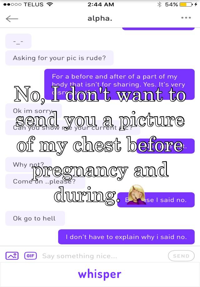 No, I don't want to send you a picture of my chest before pregnancy and during. 🤦🏼‍♀️