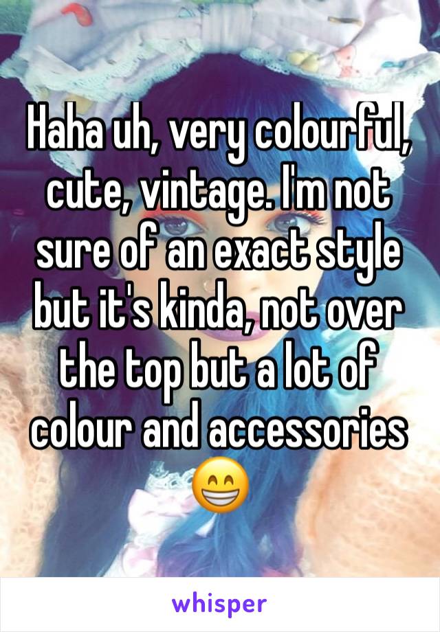 Haha uh, very colourful, cute, vintage. I'm not sure of an exact style but it's kinda, not over the top but a lot of colour and accessories 😁