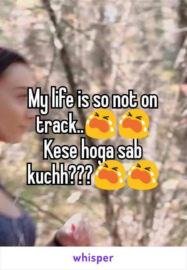 My life is so not on track..😭😭
Kese hoga sab kuchh???😭😭