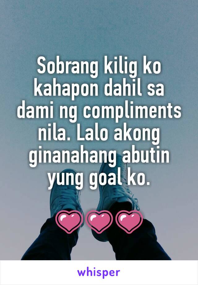 Sobrang kilig ko kahapon dahil sa dami ng compliments nila. Lalo akong ginanahang abutin yung goal ko.

💗💗💗